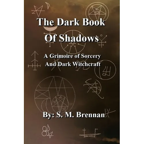The Dark Book Of Shadows - A Grimoire of Sorcery and Dark Witchcraft