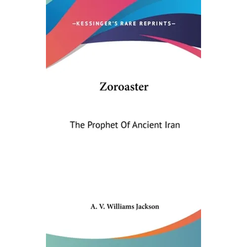 Zoroaster: The Prophet Of Ancient Iran
