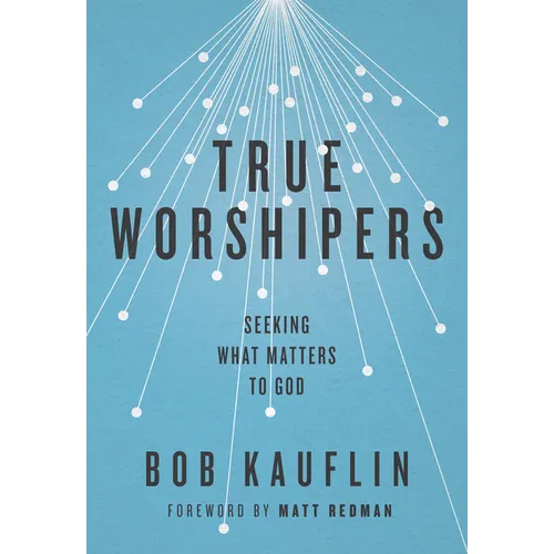 True Worshipers: Seeking What Matters to God