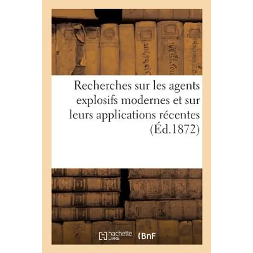 Recherches Sur Les Agents Explosifs Modernes Et Sur Leurs Applications Récentes