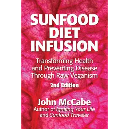 Sunfood Diet Infusion: 2nd Edition: Transforming Health and Preventing Disease through Raw Veganism
