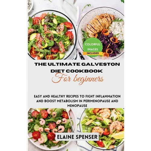 The Ultimate Galveston Diet Cookbook for Beginners: Easy and Healthy Recipes to Fight Inflammation and Boost Metabolism in Perimenopause and Menopause