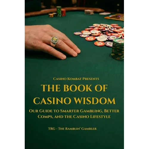 The Book of Casino Wisdom: Our Guide to Smarter Gambling, Better Comps, and the Casino Lifestyle