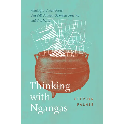 Thinking with Ngangas: What Afro-Cuban Ritual Can Tell Us about Scientific Practice and Vice Versa