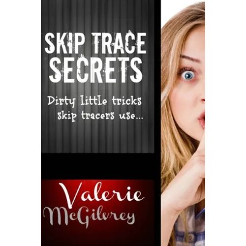 Skip Trace Secrets: Dirty little tricks skip tracers use...