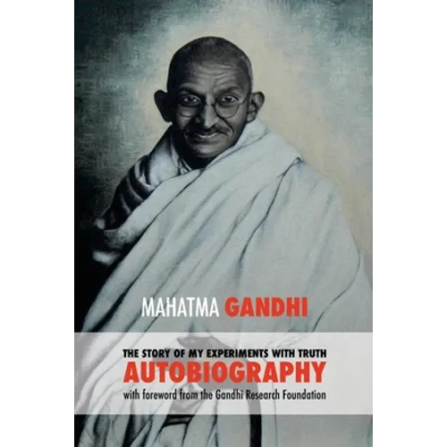 The Story of My Experiments with Truth: Mahatma Gandhi's Autobiography with a Foreword by the Gandhi Research Foundation