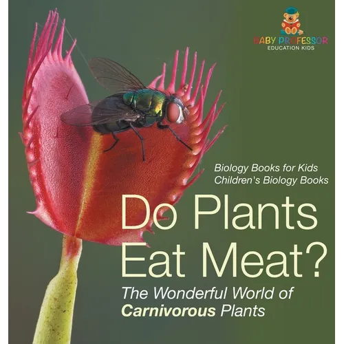 Do Plants Eat Meat? The Wonderful World of Carnivorous Plants - Biology Books for Kids Children's Biology Books