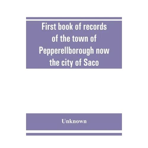 First book of records of the town of Pepperellborough now the city of Saco