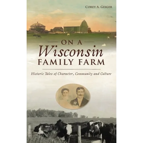 On a Wisconsin Family Farm: Historic Tales of Character, Community and Culture