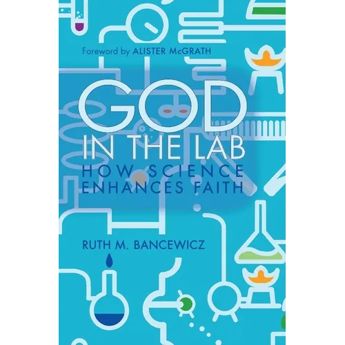 God in the Lab: How Science Enhances Faith