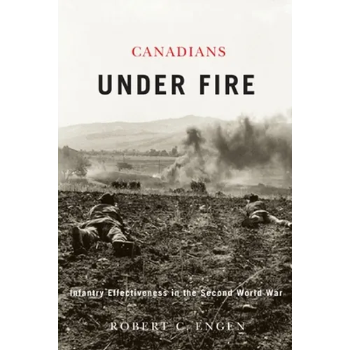 Canadians Under Fire: Infantry Effectiveness in the Second World War