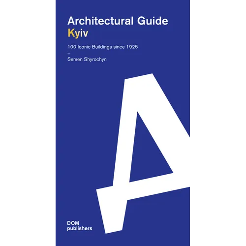Kyiv: Architectural Guide. 100 Iconic Buildings Since 1925
