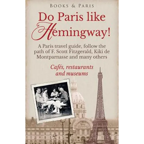 Do Paris like Hemingway!: A Paris travel guide, follow the path of F. Scott Fitzgerald, Kiki de Montparnasse and many others, cafés, restaurants