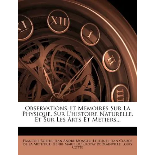 Observations Et Memoires Sur La Physique, Sur L'histoire Naturelle, Et Sur Les Arts Et Metiers...