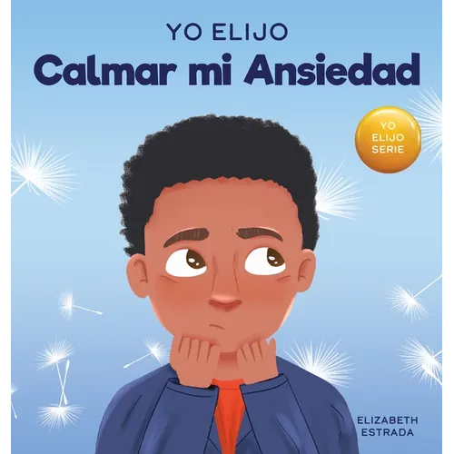 Yo Elijo Calmar mi Ansiedad: Un libro colorido e ilustrado sobre estrategias calmantes para niños ansiosos (Caja de herramientas para maestros y te