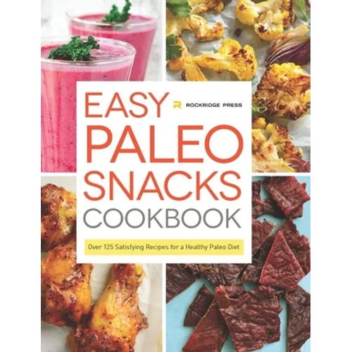 Easy Paleo Snacks Cookbook: Over 125 Satisfying Recipes for a Healthy Paleo Diet