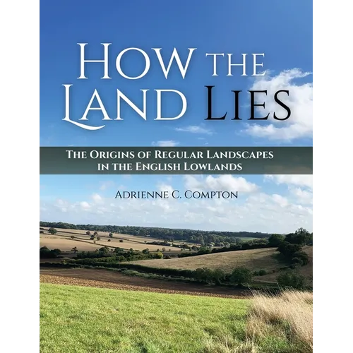 How the Land Lies: The Origins of Regular Landscapes in the English Lowlands