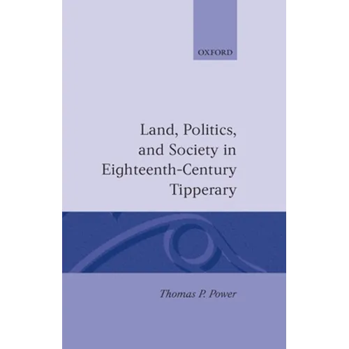 Land, Politics, and Society in Eighteenth-Century Tipperary