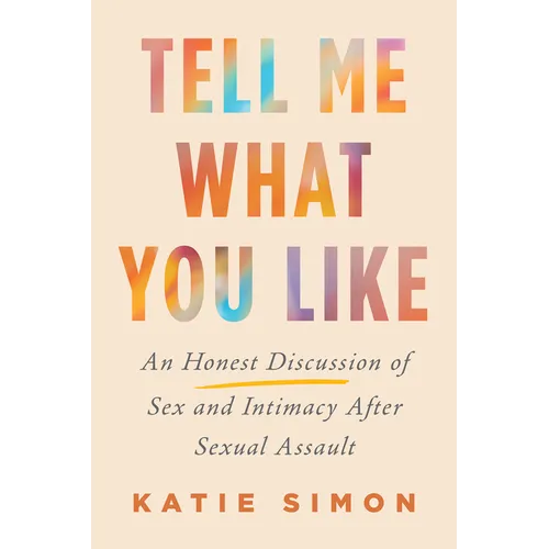 Tell Me What You Like: An Honest Discussion of Sex and Intimacy After Sexual Assault