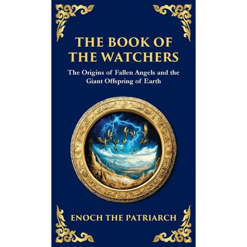 The Book of the Watchers: Divine Mysteries of the Angels and the Origins of Humanity (Deluxe Hardbound Edition)