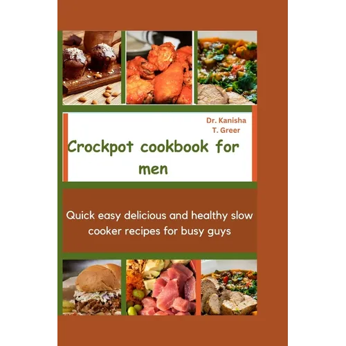 Crockpot Cookbook for Men: Quick easy delicious and healthy slow cooker recipes for busy guys