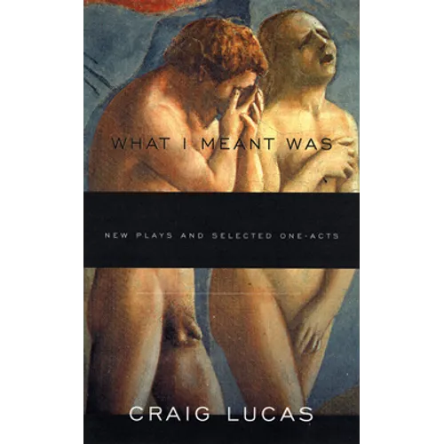 What I Meant Was: New Plays and Selected One-Acts