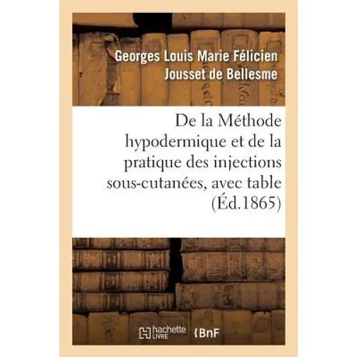 de la Méthode Hypodermique Et de la Pratique Des Injections Sous-Cutanées,: Avec Table Bibliographique