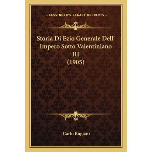 Storia Di Ezio Generale Dell' Impero Sotto Valentiniano III (1905)