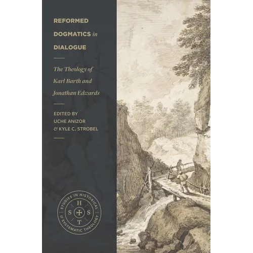 Reformed Dogmatics in Dialogue: The Theology of Karl Barth and Jonathan Edwards