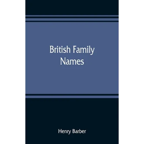 British family names; their origin and meaning, with lists of Scandinavian, Frisian, Anglo-Saxon and Norman names