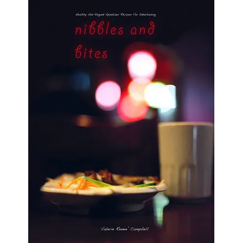 Nibbles and Bites - Healthy and Elegant Appetizer Recipes for Entertaining