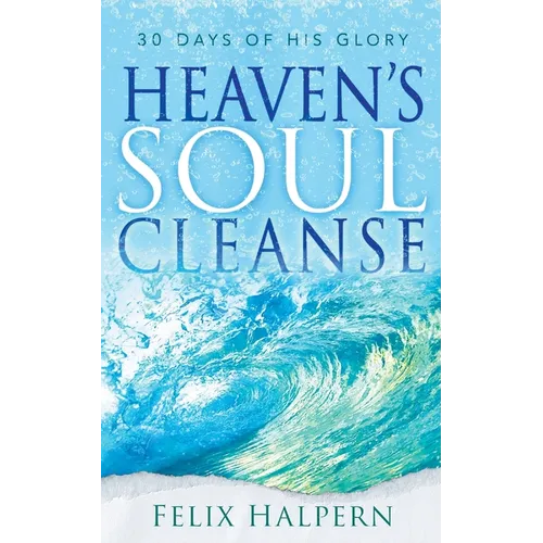 Heaven's Soul Cleanse: 30 Days of His Glory