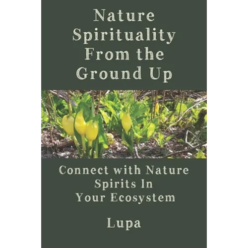 Nature Spirituality From the Ground Up: Connect With Nature Spirits In Your Ecosystem