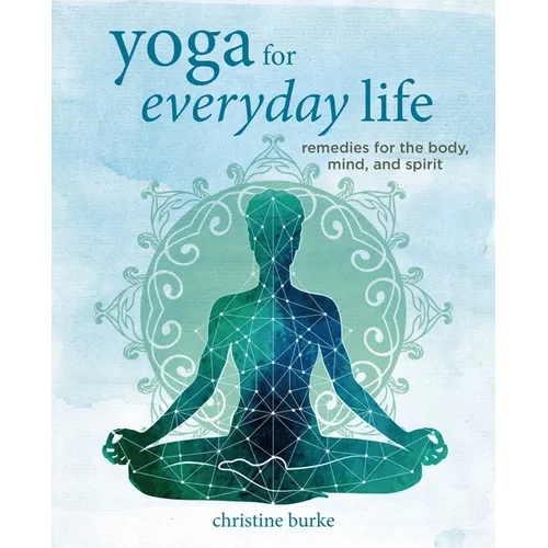 Yoga for Everyday Life: Remedies for the Body, Mind, and Spirit