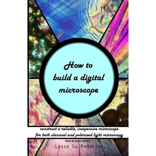 How to build a digital microscope: - construct a reliable, inexpensive microscope. Black & white edition.