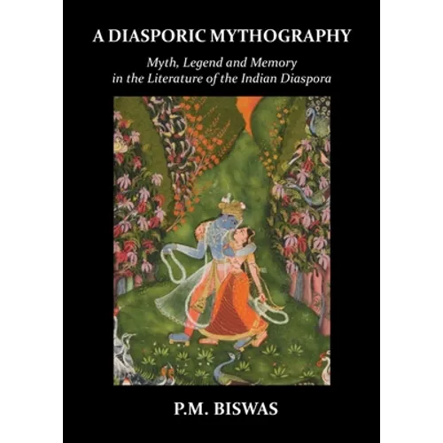 A Diasporic Mythography: Myth, Legend and Memory in the Literature of the Indian Diaspora