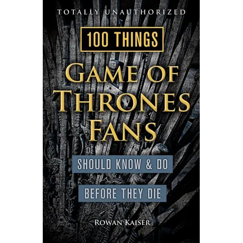 100 Things Game of Thrones Fans Should Know & Do Before They Die