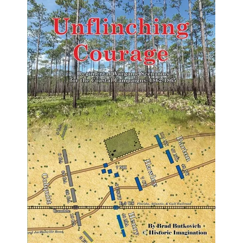 Unflinching Courage: Regimental Wargame Scenarios for the Coastal Campaigns: 1862-1865