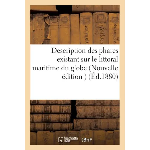 Description Des Phares Existant Sur Le Littoral Maritime Du Globe Nouvelle Édition Septembre 1880