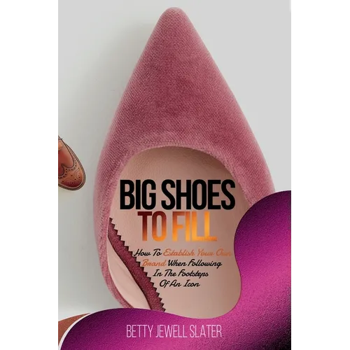 Big Shoes To Fill: How To Establish Your Own Brand When Following In The Footsteps of An Icon