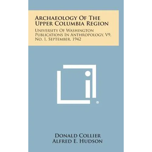 Archaeology of the Upper Columbia Region: University of Washington Publications in Anthropology, V9, No. 1, September, 1942