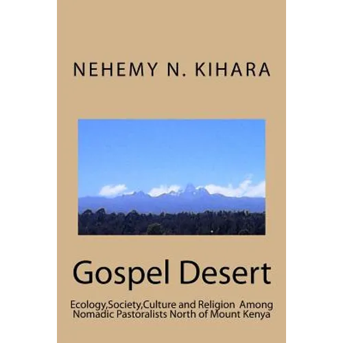 Gospel Desert: : Ecology, Society and Religion Among Nomadic Pastoralists North of Mount Kenya