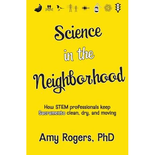 Science in the Neighborhood: Discover how STEM professionals keep Sacramento clean, dry, and moving plus secrets of how everyday things work