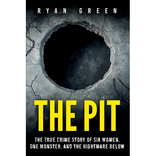 The Pit: The True Crime Story of Six Women, One Monster, and the Nightmare Below