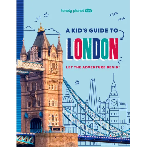 Lonely Planet Kids a Kid's Guide to London: Let the Adventure Begin!