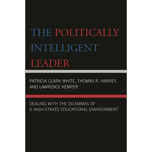 The Politically Intelligent Leader: Dealing with the Dilemmas of a High-Stakes Educational Environment