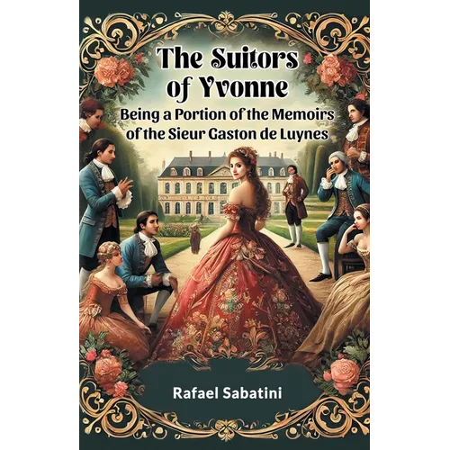 The Suitors of Yvonne Being a Portion of the Memoirs of the Sieur Gaston de Luynes