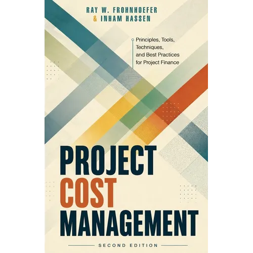 Project Cost Management - Second Edition: Principles, Tools, Techniques, and Best Practices for Project Finance