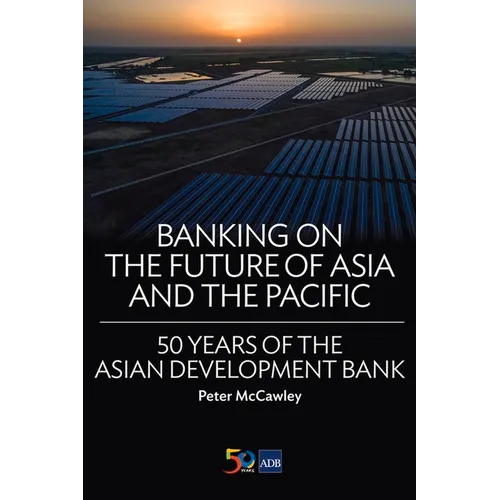 Banking on the Future of Asia and the Pacific: 50 Years of the Asian Development Bank