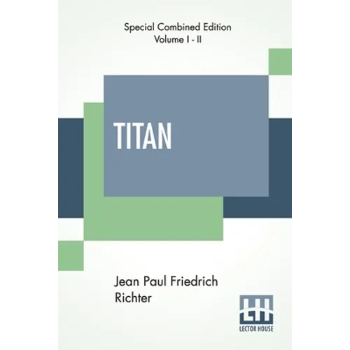 Titan (Complete): A Romance - From The German Of Jean Paul Friedrich Richter Translated By Charles T. Brooks (Complete Edition Of Two Volumes)